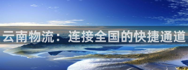 旺财28百度百科：云南物流：连接全国