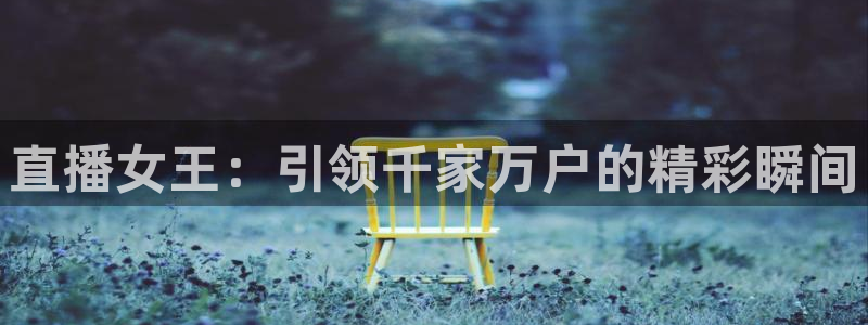 说球帝app：直播女王：引领千家万户的精彩瞬间